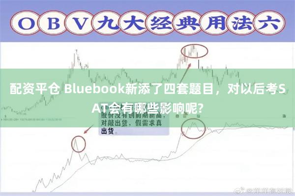 配资平仓 Bluebook新添了四套题目，对以后考SAT会有哪些影响呢?