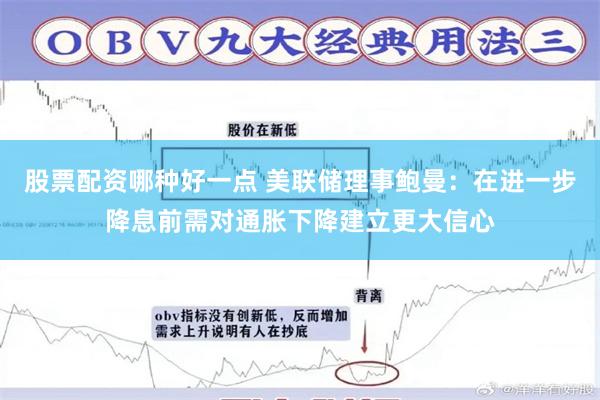 股票配资哪种好一点 美联储理事鲍曼：在进一步降息前需对通胀下降建立更大信心